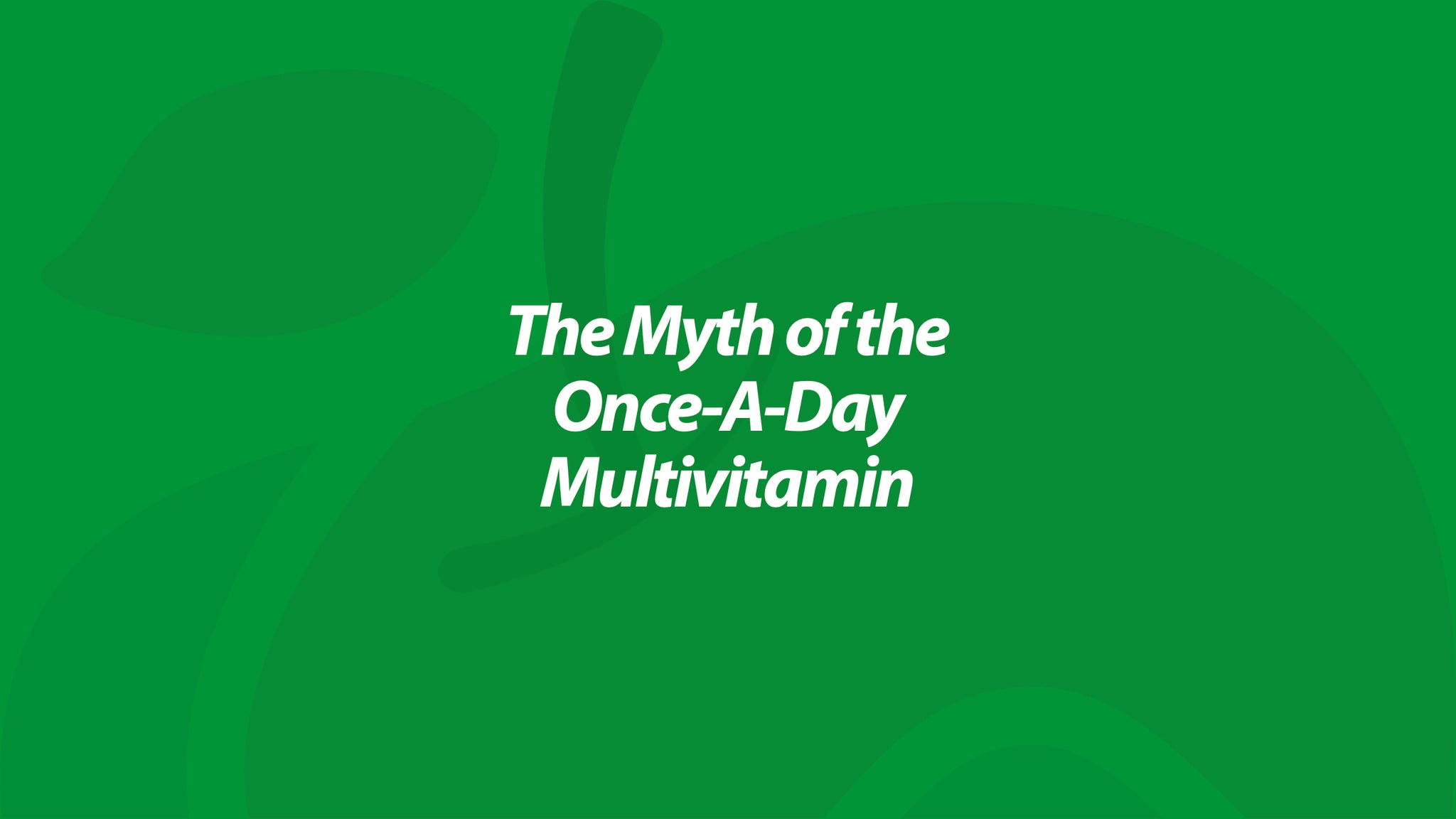 The Myth of the Once-A-Day Multivitamin