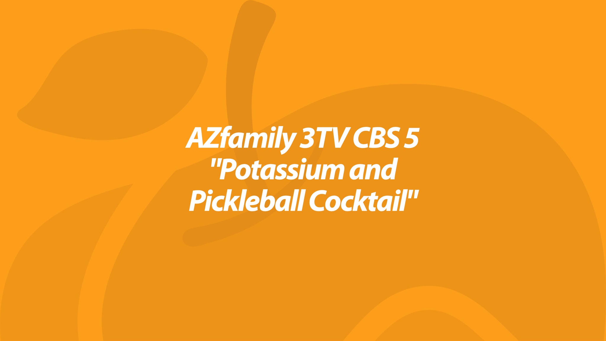 AZfamily 3TV CBS 5 "Potassium and Pickleball Cocktail"