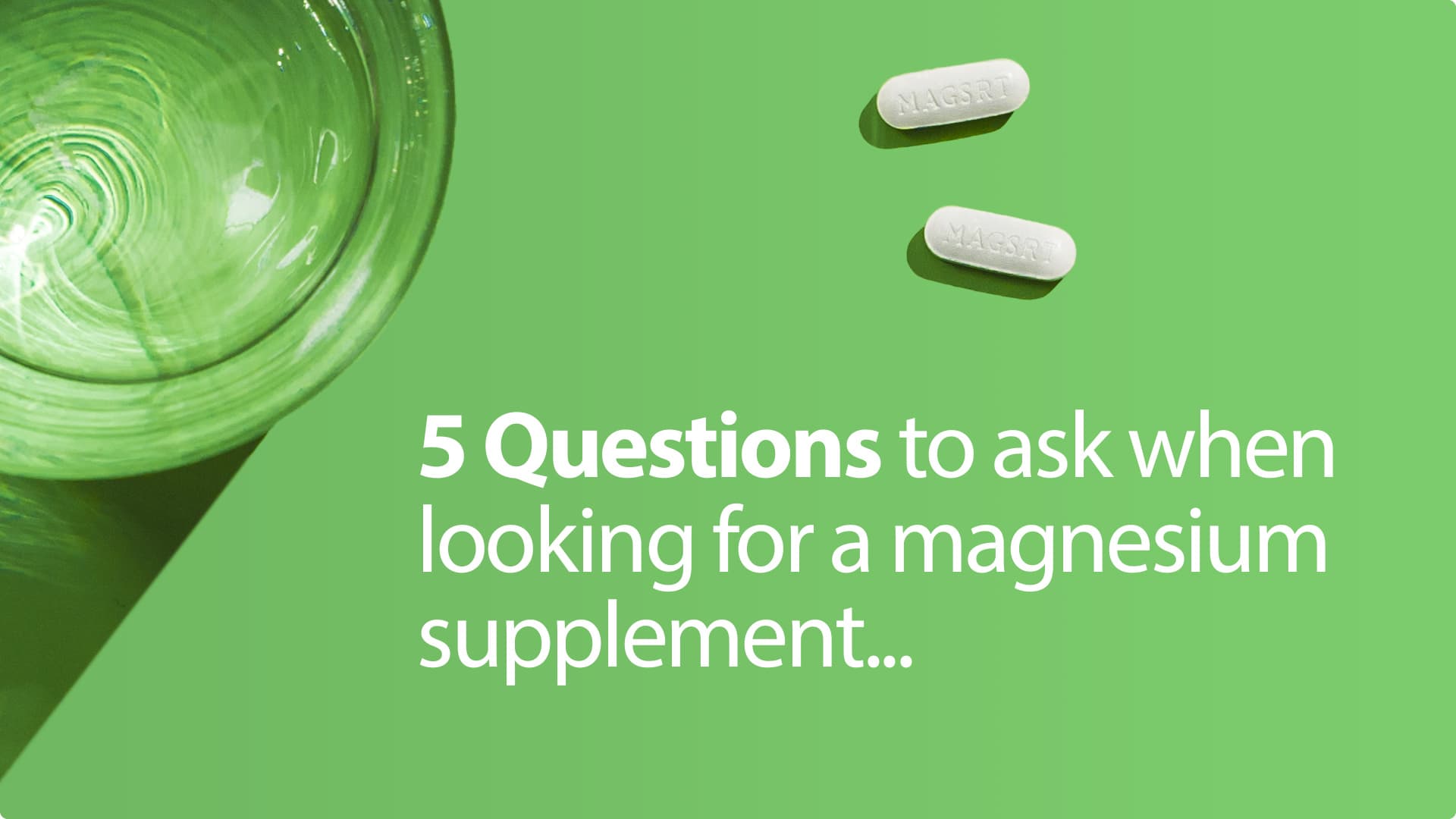 5 Questions to ask when looking for a Magnesium supplement...