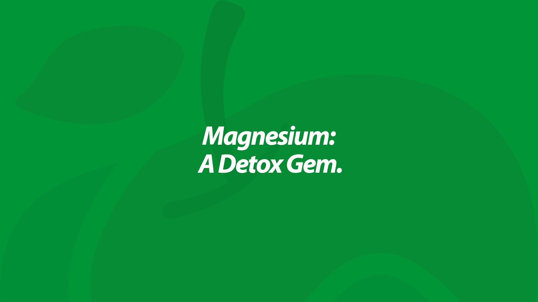 Magnesium: A Detox Gem.