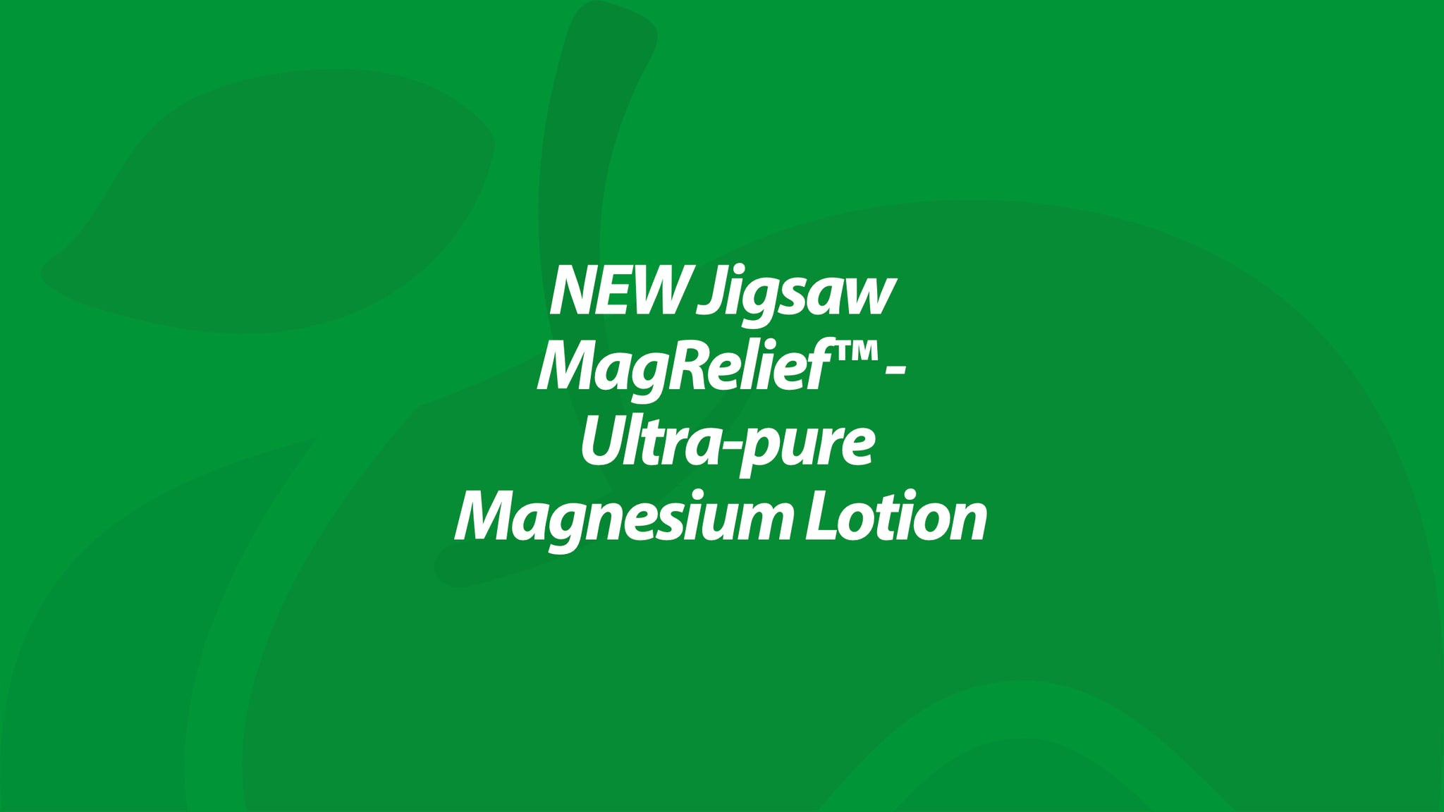 NEW Jigsaw MagRelief™ - Ultra-pure Magnesium Lotion