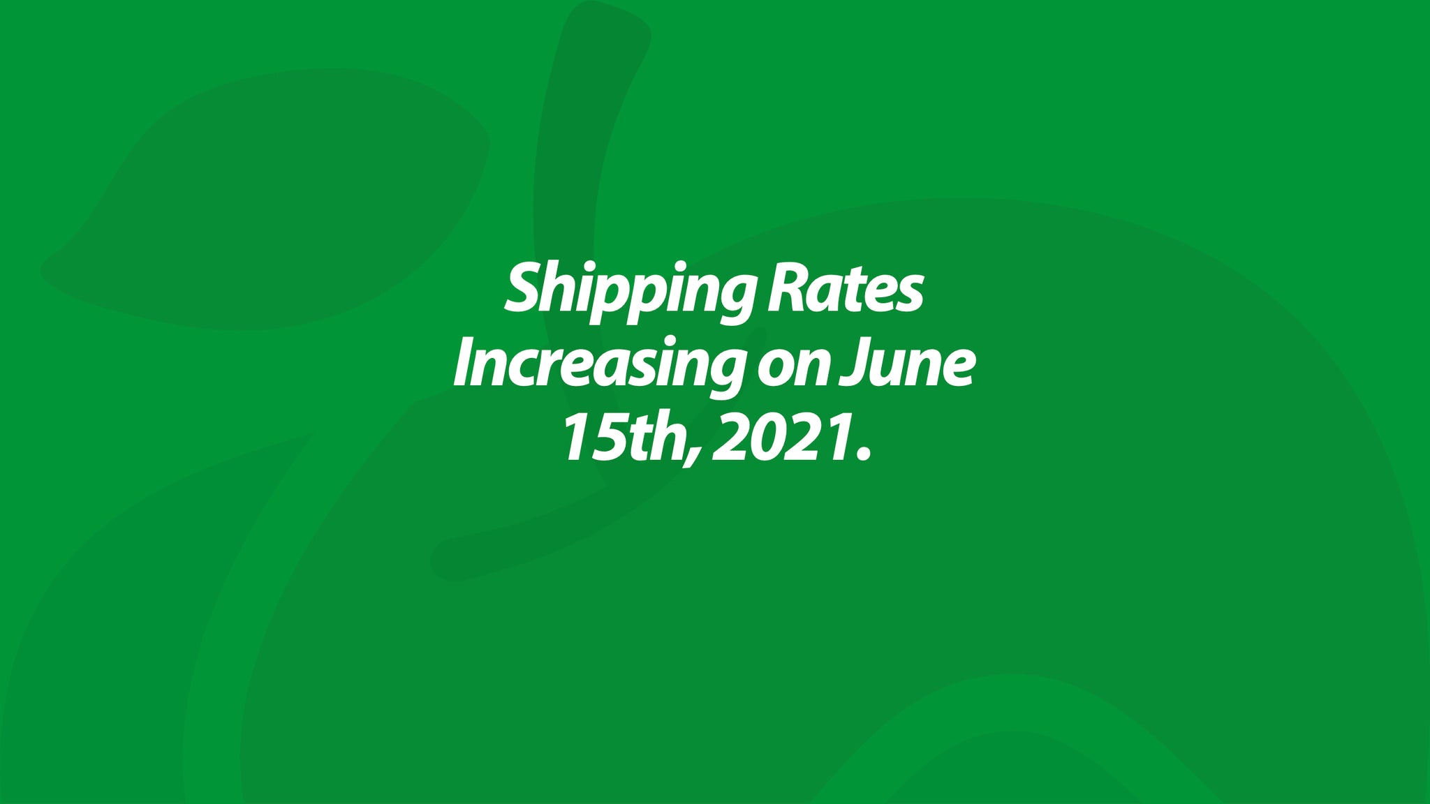 Shipping Rates Increasing on June 15th, 2021.