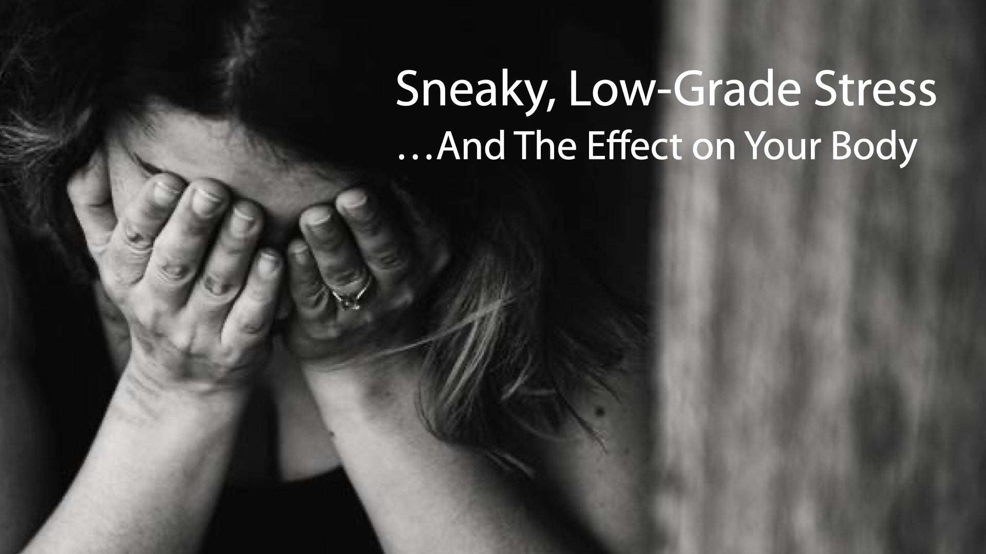 Sneaky, Low-Grade Stress and The Effect on Your Body